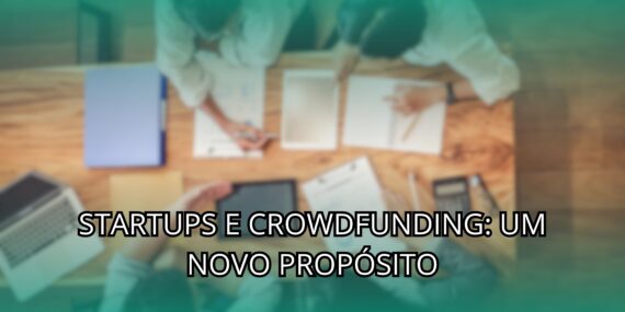 Startups e Crowdfunding: Um Novo Propósito